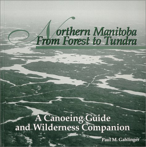 Northern Manitoba from Forest to Tundra : A Canoeing Guide and Wilderness Companion under Manitoba in The Books Store