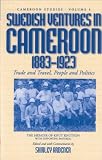 Swedish Ventures in Cameroon, 1833-1923: Trade and Travel, People and Politics (Cameroon Studies, Vol 4)