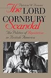 The Lord Cornbury Scandal: The Politics of Reputation in British America (Published for the Omohundro Institute of Early American History & Culture)