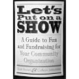 Let's Put on a Show: A Guide to Fun and Fundraising for Your Community Organization by Gail Brown and Colleen Schuerlein