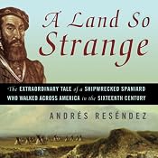 A Land So Strange: The Epic Journey of Cabeza de Vaca | [Andres Resendez]