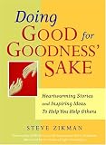 Doing Good for Goodness` Sake: Heartwarming Stories and Inspiring Ideas to Help You Help Others