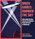 When Giants Roamed the Sky: Karl Arnstein and the Rise of Airships from Zeppelin to Goodyear
