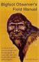Bigfoot Observer's Field Manual: A practical and easy-to-follow step-by-step guide to your very own face-to-face encounter with a legend