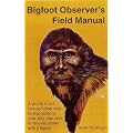 Bigfoot Observer's Field Manual: A Practical and Easy-To-Follow, Step-By-Step Guide to Your Very Own Face-To-Face Encounter with a Legend