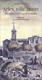 Revue Actes Sud  / Arles, ville sainte : Les Eglises célèbres et oubliées
