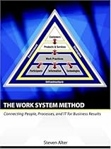 The Work System Method: Connecting People, Processes, and IT for Business Results The Work System Method: Connecting People, Processes, and IT for Business Results