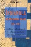 Indianola and Matagorda Island, 1837-1887: A Local History and Visitor s Guide for a Lost Seaport and a Barrier Island on the Texas Gulf Coast