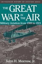 The Great War in the Air: Military Aviation from 1909 to 1921 (Smithsonian history of aviation series)