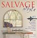 Salvage Style: 45 Home & Garden Projects Using Reclaimed Architectural Details