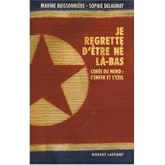 Je regrette d'�tre n� l�-bas : Cor�e du Nord : l'enfer et l'exil