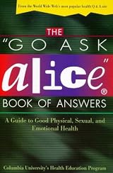 The "Go Ask Alice" Book of Answers: A Guide to Good Physical, Sexual, and Emotional Health by Columbia University's Health Education Program