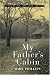 My Father's Cabin: A Tale of Life, Love, Loss and Land