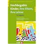 Hochbegabte Kinder - ihre Eltern, ihre Lehrer. Ein Ratgeber