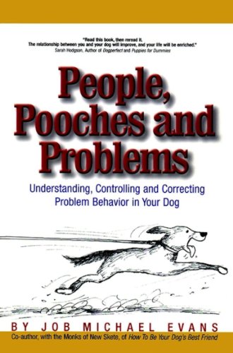 People, Pooches and Problems: Understanding, Controlling and Correcting Problem Behavior in Your Dog (Pets), by Job Michael Evans People, Pooches and Problems: Understanding, Controlling and Correcting Problem Behavior in Your Dog (Pets), by Job Michael Evans