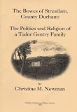 The Bowes of Streatlam, County Durham : the politics and religion of a Tudor gentry family