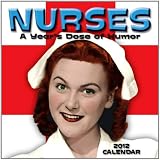 Nurses: A Year s Dose of Humor: 2012 Wall Calendar