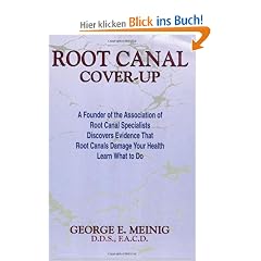Root Canal Cover-Up: A Founder of the Association of Root Canal Specialists Discovers Evidence That Root Canals Damage Your Health - Learn What to Do