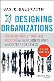 Designing organizations : strategy, structure, and process at the business unit and enterprise levels