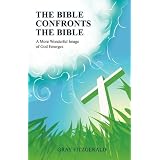 The Bible Confronts the Bible: A More Wonderful Image of God Emerges