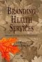 Branding Health Services: Defining Yourself in the Marketplace
