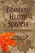 Branding Health Services: Defining Yourself in the Marketplace