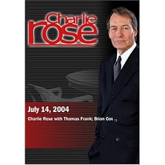 Charlie Rose with Thomas Frank; Brian Cox (July 14, 2004)