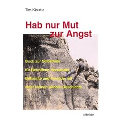 Hab nur Mut zur Angst. Buch zur Selbsthilfe f�r Betroffene, Verwandte, Bekannte und Freunde, mit einer kleinen wahren Geschichte