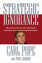 Strategic Ignorance: Why the "Bush Administration" is Recklessly Destroying a Century of Environmental Progress