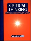 Critical Thinking: Cases in Respiratory Care (Critical Thinking)
