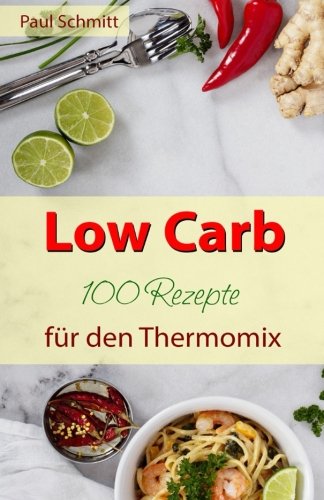 Low Carb: 100 Rezepte für den Thermomix (German Edition)