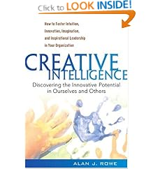 Creative Intelligence: Discovering the Innovative Potential in Ourselves and Others: Alan J. Rowe