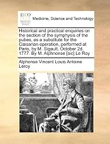 Historical and Practical Enquiries on the Section of the Symphysis of the Pubes, as a Substitute for the C]sarian Operation, Performed at Paris, by M.