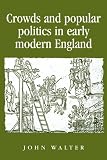 Crowds and Popular Politics in Early Modern England (Politics, Culture & Society in Early Modern Britain) (Politics, Culture & Society in Early Modern Britain)