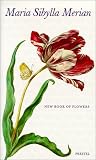 Maria Sibylla Merian: New Book of Flowers (Art & Design)