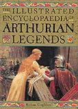 The Illustrated Encyclopaedia of Arthurian Legends The Illustrated Encyclopaedia of Arthurian Legends