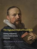 The Signature Style of Frans Hals: Painting, Subjectivity, and the Market in Early Modernity (Amsterdam Studies in the Dutch Golden Age)