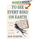 To See Every Bird on Earth: A Father, a Son, and a Lifetime Obsession by  Dan Koeppel