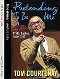 Pretending to be Me: Philip Larkin, a Portrait