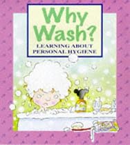 Why Wash?: Learning about Personal Hygiene (Me & my body)