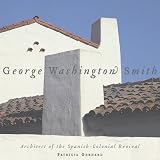 George Washington Smith: Architect of the Spanish-Colonial Revival