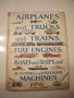 Airplanes and Trucks and Trains, Fire Engines, Boats and Ships and Building and Wrecking Machines