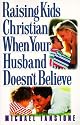 Raising Kids Christian When Your Husband Doesn't Believe