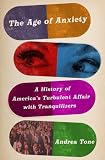 The Age of Anxiety: A History of America's Turbulent Affair with Tranquilizers