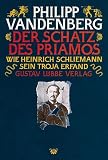 Der Schatz des Priamos. Wie Heinrich Schliemann sein Troja erfand - Philipp Vandenberg