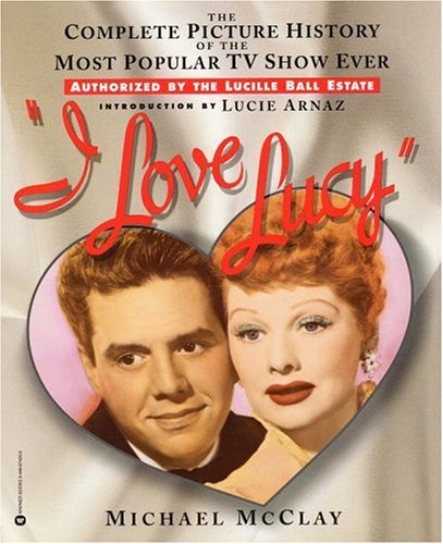 I Love Lucy: The Complete Picture History of the Most Popular TV Show Ever