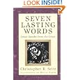 Seven Lasting Words: Jesus Speaks from the Cross by Christopher R. Seitz and Helen Firth