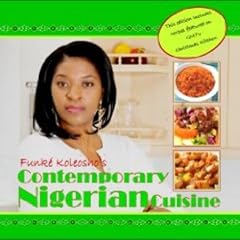 Contemporary Nigerian Cuisine: Funke Koleosho's Contemporary Nigerian Cuisine