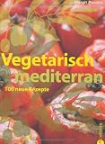 Vegetarisch mediterran: 100 neue Rezepte - Margit Proebst