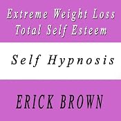Extreme Weight Loss and Total Self Esteem: Shed the Pounds - Gain Confidence to Keep It Off | [Erick Brown]
